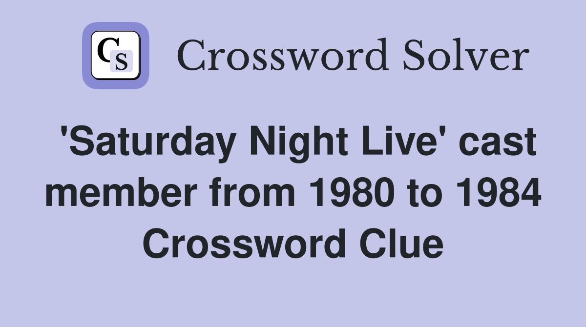 'Saturday Night Live' cast member from 1980 to 1984 - Crossword Clue